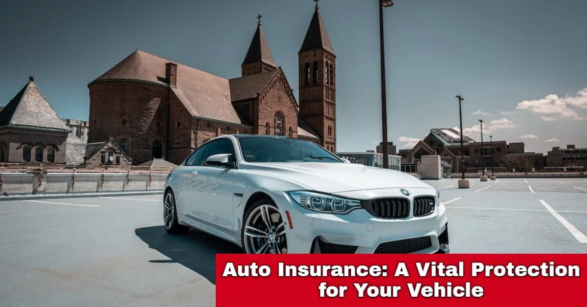 Auto Insurance: A Vital Protection for Your Vehicle
