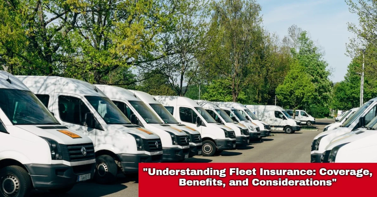 "Understanding Fleet Insurance: Coverage, Benefits, and Considerations"