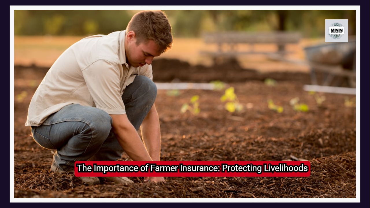 The Importance of Farmer Insurance: Protecting Livelihoods
