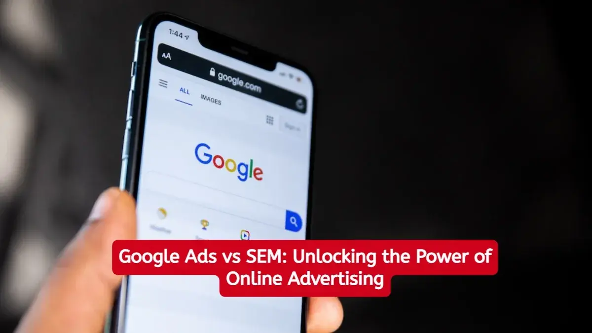 Google Ads vs SEM: Unlocking the Power of Online Advertising