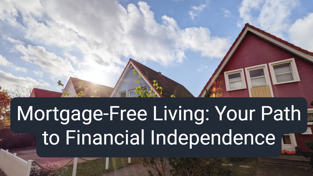 Mortgage-Free Living: Your Path to Financial Independence
